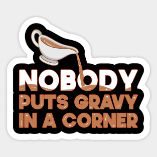 Nobody Puts Gravy In A Corner Funny Thanksgiving Sticker